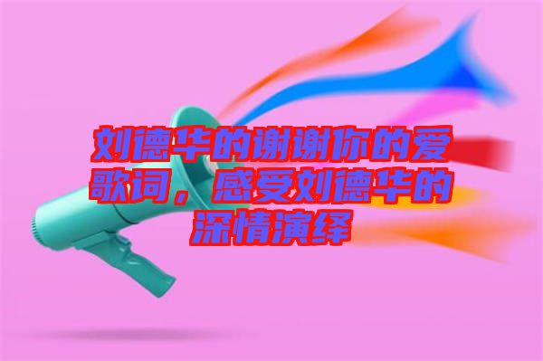 劉德華的謝謝你的愛歌詞，感受劉德華的深情演繹