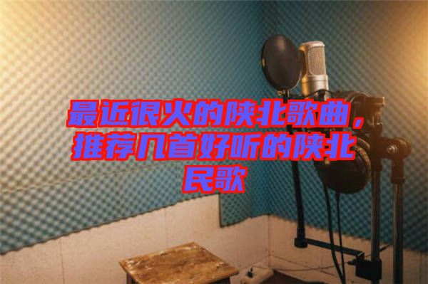 最近很火的陜北歌曲，推薦幾首好聽(tīng)的陜北民歌