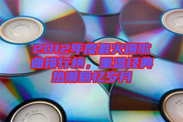 2012年度最火爆歌曲排行榜，重溫經(jīng)典熱潮回憶歲月