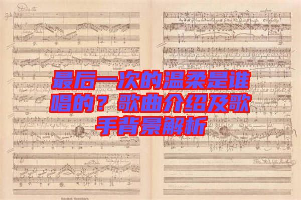 最后一次的溫柔是誰唱的？歌曲介紹及歌手背景解析