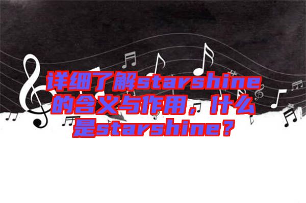 詳細(xì)了解starshine的含義與作用，什么是starshine？