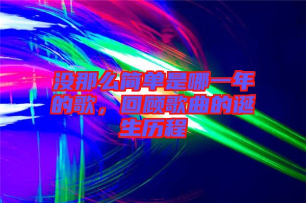 沒那么簡單是哪一年的歌，回顧歌曲的誕生歷程