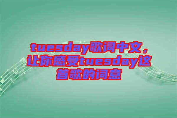 tuesday歌詞中文，讓你感受tuesday這首歌的詞意