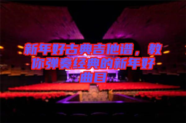 新年好古典吉他譜，教你彈奏經(jīng)典的新年好曲目