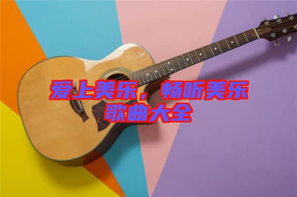 愛(ài)上美樂(lè)，暢聽(tīng)美樂(lè)歌曲大全