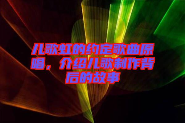 兒歌虹的約定歌曲原唱，介紹兒歌制作背后的故事