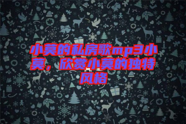 小莫的私房歌mp3小莫，欣賞小莫的獨特風(fēng)格