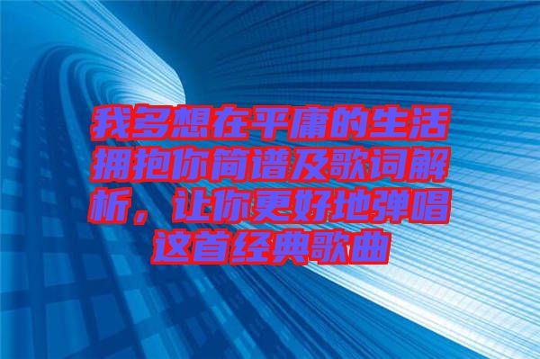 我多想在平庸的生活擁抱你簡譜及歌詞解析，讓你更好地彈唱這首經(jīng)典歌曲