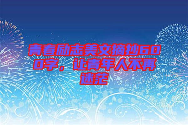 青春勵(lì)志美文摘抄600字，讓青年人不再迷茫