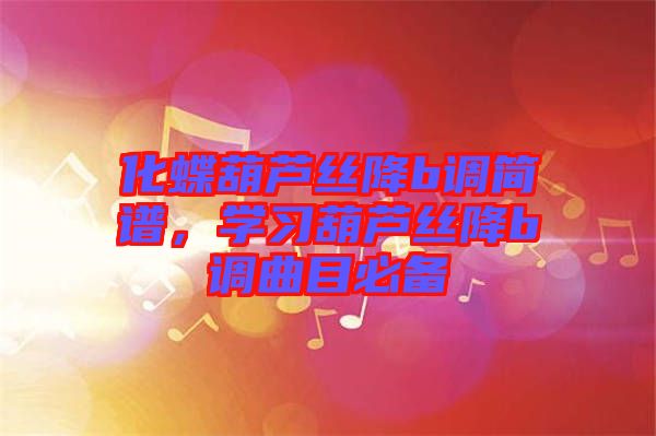 化蝶葫蘆絲降b調(diào)簡譜，學習葫蘆絲降b調(diào)曲目必備