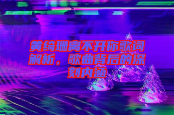 黃綺珊離不開你歌詞解析，歌曲背后的深刻內(nèi)涵