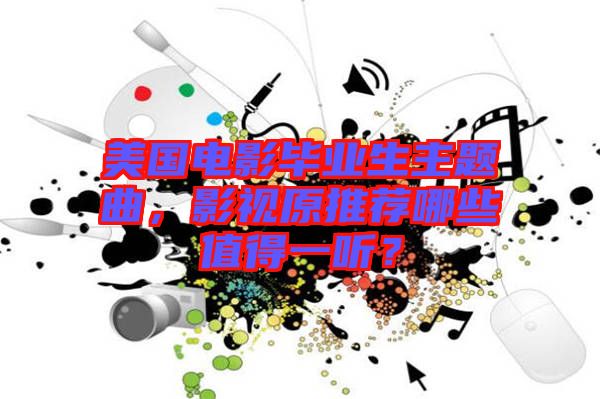 美國電影畢業(yè)生主題曲，影視原推薦哪些值得一聽？