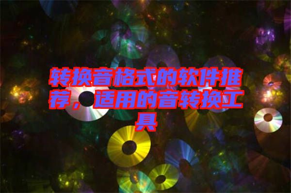 轉(zhuǎn)換音格式的軟件推薦，適用的音轉(zhuǎn)換工具