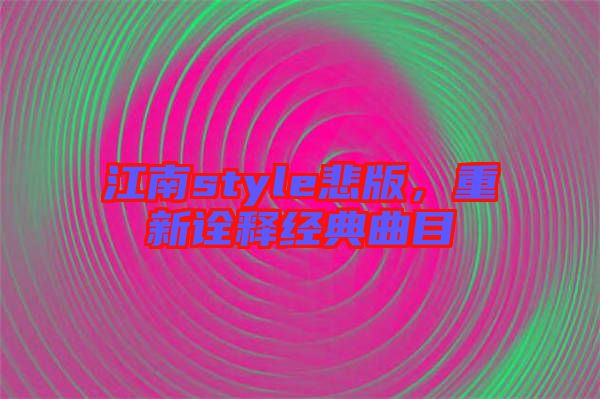 江南style悲版，重新詮釋經(jīng)典曲目