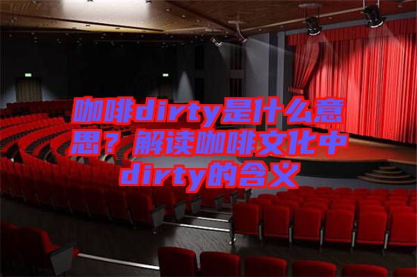 咖啡dirty是什么意思？解讀咖啡文化中dirty的含義