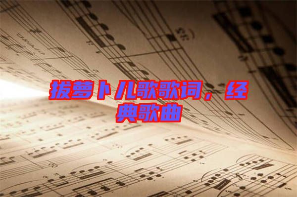 拔蘿卜兒歌歌詞，經(jīng)典歌曲