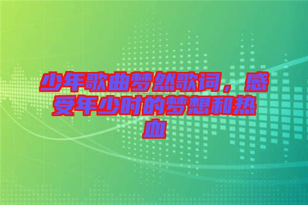 少年歌曲夢然歌詞，感受年少時的夢想和熱血