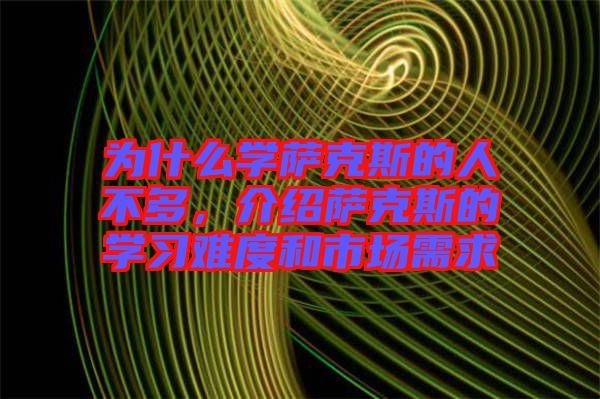 為什么學(xué)薩克斯的人不多，介紹薩克斯的學(xué)習(xí)難度和市場(chǎng)需求