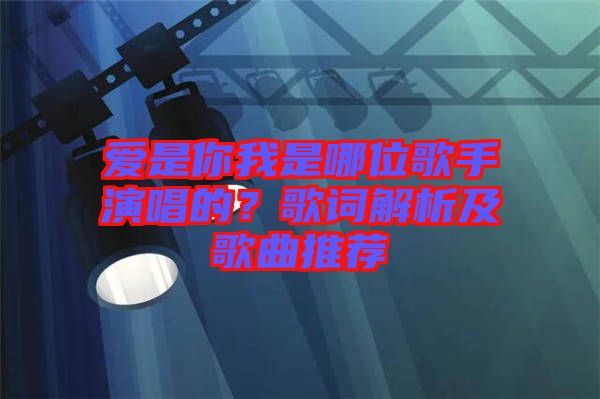 愛是你我是哪位歌手演唱的？歌詞解析及歌曲推薦