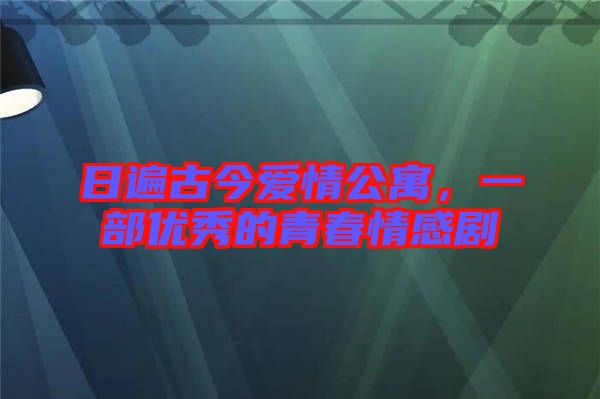 日遍古今愛情公寓，一部優(yōu)秀的青春情感劇