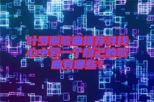 葉羅麗歌曲推薦尋找心中另一個自己的歌曲有哪些？