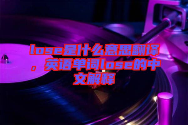 lose是什么意思翻譯，英語單詞lose的中文解釋