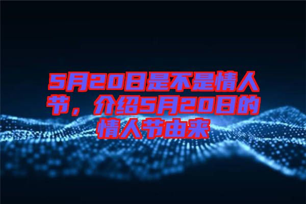 5月20日是不是情人節(jié)，介紹5月20日的情人節(jié)由來