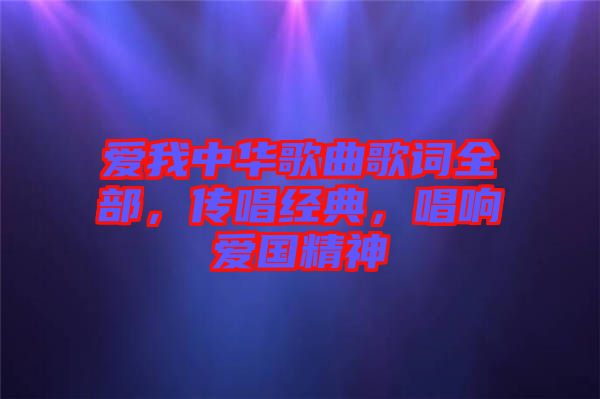 愛我中華歌曲歌詞全部，傳唱經(jīng)典，唱響愛國精神