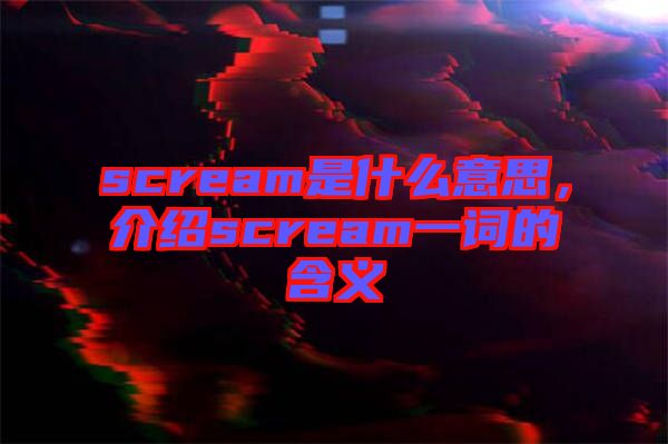 scream是什么意思，介紹scream一詞的含義