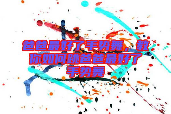 爸爸最好了手勢(shì)舞，教你如何跳爸爸最好了手勢(shì)舞