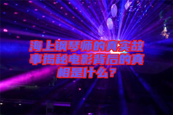 海上鋼琴師的真實(shí)故事揭秘電影背后的真相是什么？