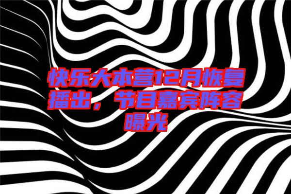 快樂大本營12月恢復(fù)播出，節(jié)目嘉賓陣容曝光