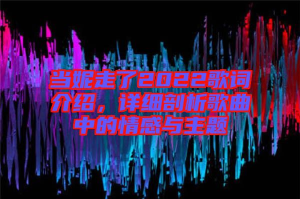 當妮走了2022歌詞介紹，詳細剖析歌曲中的情感與主題