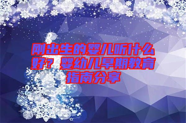 剛出生的嬰兒聽什么好？嬰幼兒早期教育指南分享