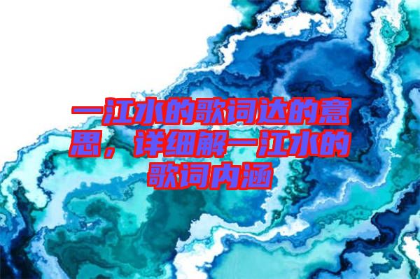 一江水的歌詞達的意思，詳細解一江水的歌詞內(nèi)涵