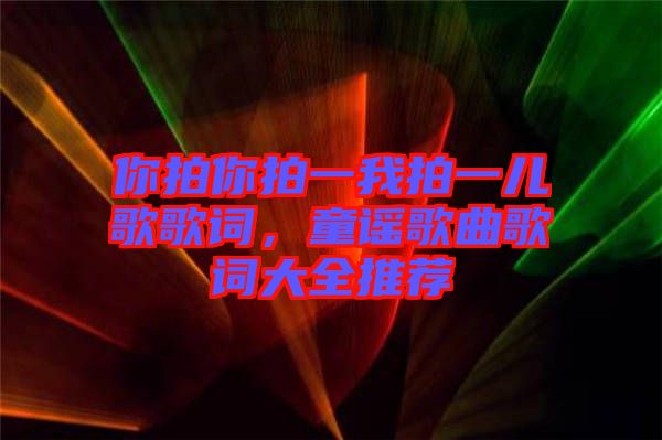 你拍你拍一我拍一兒歌歌詞，童謠歌曲歌詞大全推薦