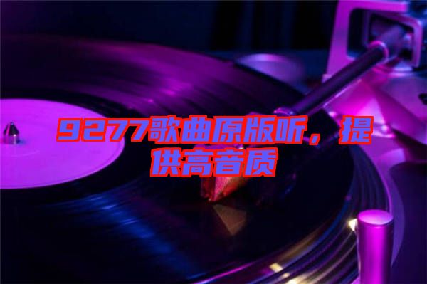 9277歌曲原版聽，提供高音質(zhì)