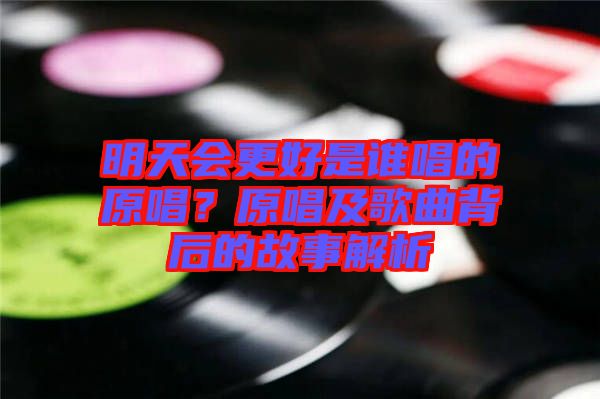 明天會(huì)更好是誰唱的原唱？原唱及歌曲背后的故事解析