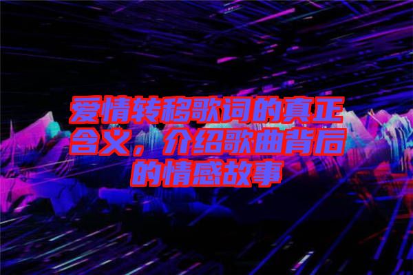 愛情轉移歌詞的真正含義，介紹歌曲背后的情感故事