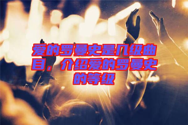 愛的羅曼史是幾級曲目，介紹愛的羅曼史的等級