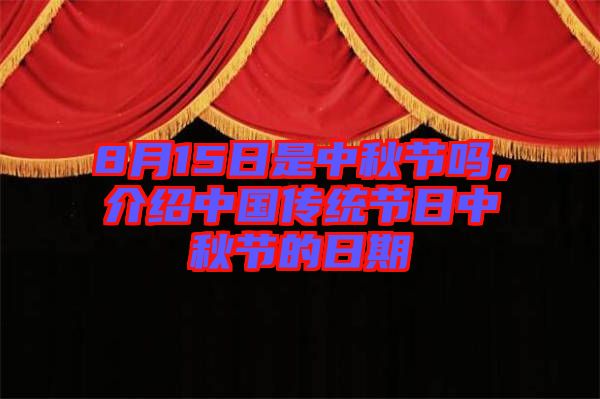 8月15日是中秋節(jié)嗎，介紹中國傳統(tǒng)節(jié)日中秋節(jié)的日期