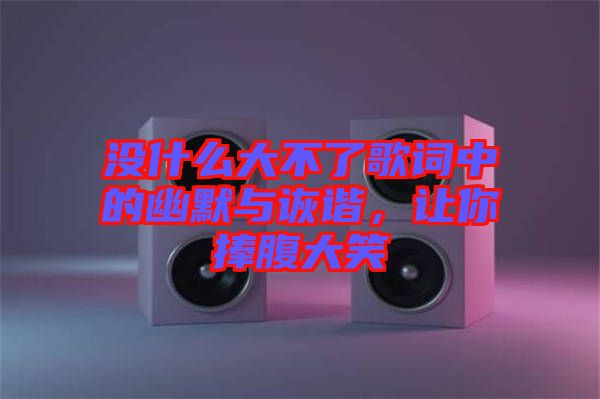 沒(méi)什么大不了歌詞中的幽默與詼諧，讓你捧腹大笑