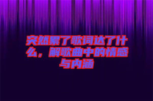 突然累了歌詞達了什么，解歌曲中的情感與內(nèi)涵