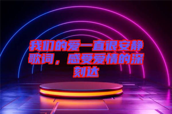 我們的愛一直很安靜歌詞，感受愛情的深刻達(dá)