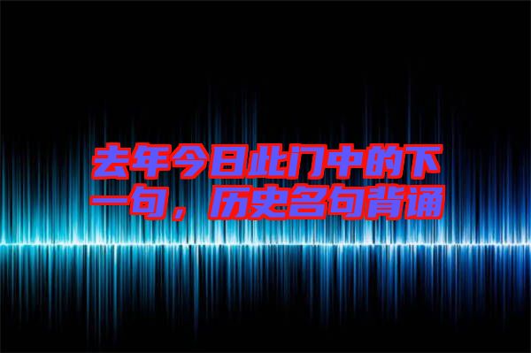 去年今日此門中的下一句，歷史名句背誦