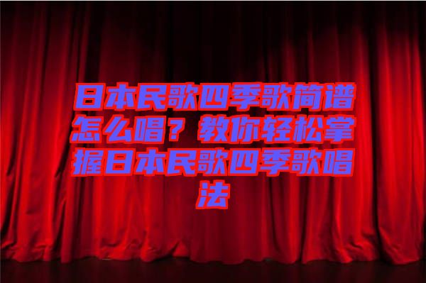 日本民歌四季歌簡譜怎么唱？教你輕松掌握日本民歌四季歌唱法