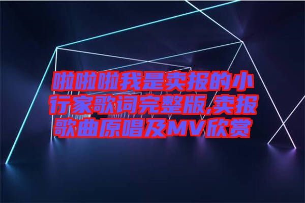 啦啦啦我是賣報(bào)的小行家歌詞完整版,賣報(bào)歌曲原唱及MV欣賞