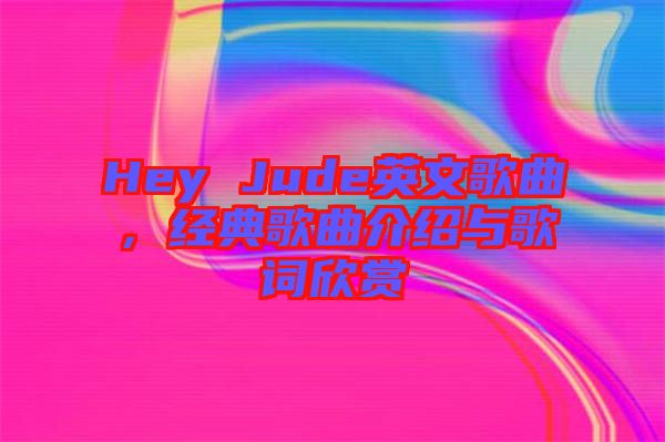 Hey Jude英文歌曲，經(jīng)典歌曲介紹與歌詞欣賞