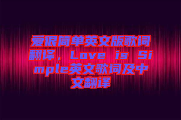 愛很簡單英文版歌詞翻譯，Love is Simple英文歌詞及中文翻譯