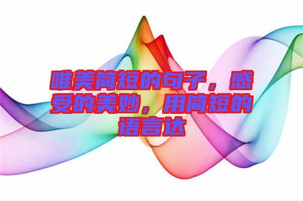 唯美簡短的句子，感受的美妙，用簡短的語言達